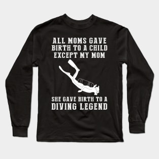 Funny T-Shirt: My Mom, the Diving Legend! All Moms Give Birth to a Child, Except Mine. Long Sleeve T-Shirt